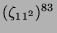 $ (\zeta_{11^2})^{83}$