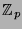 $ {\protect
\mathbb{Z}}_p$