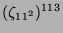 $ (\zeta_{11^2})^{113}$
