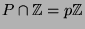 $ P\cap {\protect
\mathbb{Z}}= p{\protect
\mathbb{Z}}$
