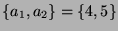 $ \{a_1,a_2\} = \{4,5\}$