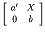 $ \left[\begin{array}{cc}
a' & X \\  0 & b
\end{array} \right]$