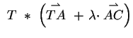 $\displaystyle \ T\ \ast\ \left(\stackrel{\rightharpoonup}{TA}\ +\ \lambda \cdot
\stackrel{\rightharpoonup}{AC}\right)$