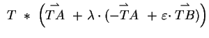 $\displaystyle \ T\ \ast\ \left(\stackrel{\rightharpoonup}{TA}\ +\ \lambda \cdot...
...ghtharpoonup}{-TA}\ +\ \varepsilon\cdot \stackrel{
\rightharpoonup}{TB})\right)$