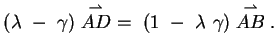 $\displaystyle (\lambda \ - \ \gamma) \stackrel{\rightharpoonup}{AD} \ = \ (1\ - \ \lambda \
\gamma)\stackrel{\rightharpoonup}{AB}.$