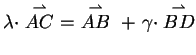 $\lambda\cdot\stackrel{\rightharpoonup}{AC}\ =\
\stackrel{\rightharpoonup}{AB}\ +\ \gamma\cdot \stackrel{\rightharpoonup}{BD}$