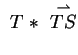 $\displaystyle \ T\ \ast\ \stackrel{\rightharpoonup}{TS}$