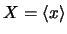 $X = \langle x \rangle $