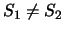 $S_1
\not= S_2$