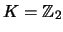 $K=\mathbb {Z}_2$
