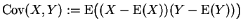 $ \mbox{$\displaystyle
{\operatorname{Cov}}(X,Y) := {\operatorname{E}}\bigl((X-{\operatorname{E}}(X))(Y-{\operatorname{E}}(Y))\bigr)
$}$