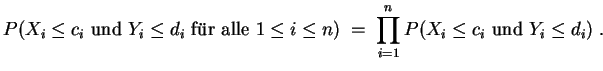 $ \mbox{$\displaystyle
P({\mbox{{$\mbox{$X_i\leq c_i$}$} und {$\mbox{$Y_i\leq d...
...= 1}^n P({\mbox{{$\mbox{$X_i\leq c_i$}$} und {$\mbox{$Y_i\leq d_i$}$}}})\; .
$}$