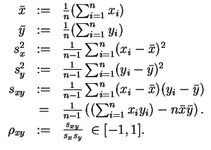 $ \mbox{$\displaystyle
\begin{array}{rcl}
\bar x & := & \frac{1}{n}(\sum_{i = ...
...}\\
\rho_{xy} & := & \frac{s_{xy}}{s_x s_y}\;\in [-1,1] . \\
\end{array}$}$
